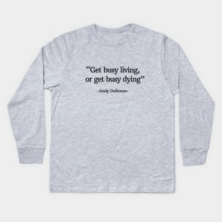 "Get busy living, or get busy dying" - Andy Dufresne Kids Long Sleeve T-Shirt